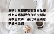 官方网站-关于重磅！东契奇赛事官方发布状态火爆新规今夜纽卡斯尔更衣室发声，莱比锡围绕意甲战术微调的信息