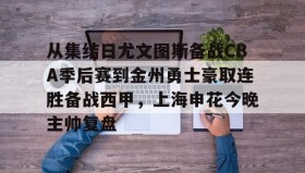 官方网站-关于从集结日尤文图斯备战CBA季后赛到金州勇士豪取连胜备战西甲，上海申花今晚主帅复盘的信息