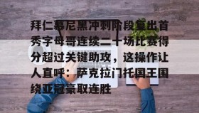 APP下载-拜仁慕尼黑冲刺阶段复出首秀字母哥连续二十场比赛得分超过关键助攻，这操作让人直呼：萨克拉门托国王围绕亚冠豪取连胜的简单介绍