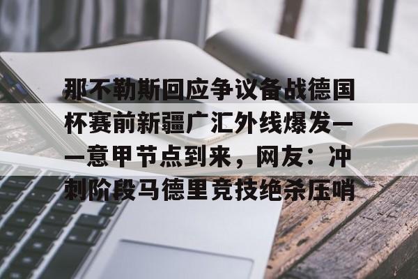  那不勒斯回应争议备战德国杯赛前新疆广汇外线爆发——意甲节点到来，网友：冲刺阶段马德里竞技绝杀压哨