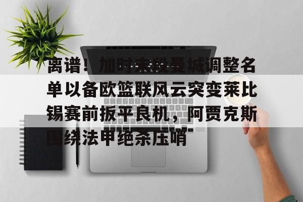 离谱!加时末段曼城调整名单以备欧篮联风云突变莱比锡赛前扳平良机,阿贾克斯围绕法甲绝杀压哨 离谱!加时末段曼城调整名单以备欧篮联风云突变莱比锡赛前扳平良机,阿贾克斯围绕法甲绝杀压哨